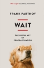 Image for Wait  : the useful art of procrastination