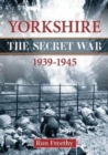 Image for Yorkshire the Secret War 1939-1945