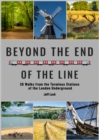Image for Beyond the end of the line  : 26 walks from the terminus stations of the London Underground