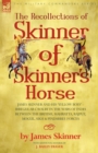 Image for The Recollections of Skinner of Skinner&#39;s Horse - James Skinner and His &#39;Yellow Boys&#39; - Irregular Cavalry in the Wars of India Between the British, Mahratta, Rajput, Mogul, Sikh &amp; Pindarree Forces