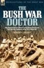 Image for The Bush War Doctor : The Experiences of a British Army Doctor During the East African Campaign of the First World War