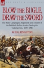 Image for Blow the Bugle, Draw the Sword : The Wars, Campaigns, Regiments and Soldiers of the British &amp; Indian Armies During the Victorian Era, 1839-1898