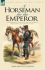 Image for A Horseman for the Emperor : A Cavalryman of Napoleon&#39;s Army on Campaign Throughout the Napoleonic Wars