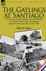 Image for The Gatlings at Santiago : the History of the Gatling Gun Detachment, U. S. Fifth Army Corps, During the Spanish-American War, Cuba, 1898