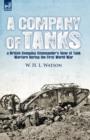 Image for A Company of Tanks : a British Company Commander&#39;s View of Tank Warfare During the First World War