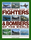 Image for The complete guide to fighters &amp; bombers of the world  : an illustrated history of the world&#39;s greatest military aircraft, from the pioneering days of air fighting in World War I through to the jet f