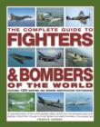 Image for The complete guide to fighters &amp; bombers of the world  : an illustrated history of the world&#39;s greatest military aircraft, from the pioneering days of air fighting in World War I through to the jet f