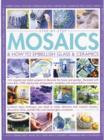 Image for Step-by-step mosaics &amp; how to embellish glass &amp; ceramics  : 165 original and stylish projects to decorate the home and garden, illustrated with more than 1500 step-by-step photographs, templates and 