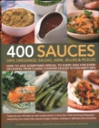 Image for 400 Sauces, Dips, Dressings, Salsas, Jams, Jellies &amp; Pickles : How to add something special to every dish for every occasion, from classic cooking sauces to fun party dips
