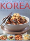 Image for The Food &amp; Cooking of Korea : Discover the unique tastes and spicy flavours of one of the world&#39;s great cuisines with over 150 authentic recipes shown step-by-step in more than 800 photographs