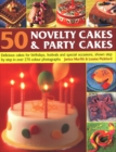 Image for 50 Novelty Cakes &amp; Party Cakes : Delicious cakes for birthdays, festivals and special occasions, shown step-by-step in 270 photographs