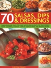 Image for 70 Salsas, Dips &amp; Dressings : Fabulous and easy-to-make accompaniments to transform your cooking, shown step-by-step in over 250 colour photographs