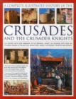 Image for A complete illustrated history of the Crusades and the crusader knights  : the history, myth and romance of the medieval knight on crusade, with over 400 stunning images of the battles, adventures, s