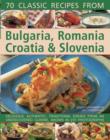 Image for 70 classic recipes from Bulgaria, Romania, Croatia &amp; Slovenia  : delicious, authentic traditional dishes from an undiscovered cuisine, shown in 270 photographs