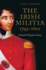 Image for The Irish militia, 1793-1802  : Ireland&#39;s forgotten army