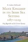 Image for Manx kingship in its Irish Sea setting, 1187-1229  : King Rñognvaldr and the Crovan dynasty