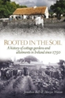 Image for Rooted in the soil  : a history of cottage gardens and allotments in Ireland since 1750