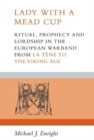 Image for Lady with a Mead Cup : Ritual, Prophecy and Lordship in the European Warband from La Tene to the Viking Age