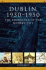 Image for Dublin  : the emergence of the modern city, 1930-50