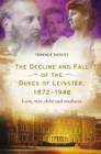 Image for The decline and fall of the dukes of Leinster, 1872-1948: love, war, debt and madness