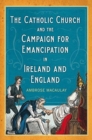 Image for The Catholic Church and the Campaign for Emancipation in Ireland and England