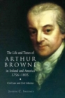Image for The life and times of Arthur Browne in Ireland and America, 1756-1805  : civil law and civil liberties