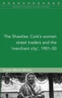 Image for The Shawlies  : Cork&#39;s women street traders and the &#39;merchant city&#39;, 1901-50