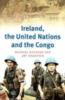 Image for Ireland, the United Nations and the Congo  : a military and diplomatic history, 1960-1