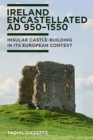 Image for Ireland encastellated, AD 950-1550  : insular castle-building in its European context