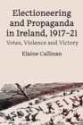 Image for Electioneering and propaganda in Ireland, 1917-21