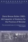 Image for Denis Brenan Bullen (1802-66), inspector of anatomy for the province of Munster  : the controversial career of a cork surgeon