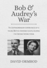 Image for Bob &amp; Audrey&#39;s War : The extraordinary experiences of a young British married couple during the Second World War