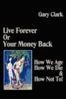 Image for Live Forever or Your Money Back - How We Age, How We Die, and How Not To!
