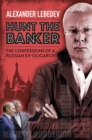 Image for Hunt the banker  : the confessions of a Russian ex-oligarch