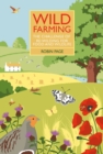 Image for Wild Farming : The Challenge of Re-Wilding for Food and Wildlife