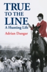 Image for True to the line  : a hunting life