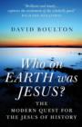 Image for Who on Earth was Jesus?  : the modern quest for the Jesus of history