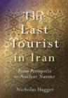Image for The last tourist in Iran  : from Persepolis to nuclear Natanz