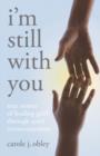 Image for I&#39;m Still with You : True Stories of Healing Grief Through Spirit Communication