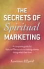 Image for Secrets of Spiritual Marketing, The - A complete guide for Natural Therapists to making money doing what they love