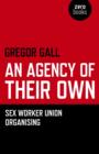 Image for An agency of their own  : sex worker union organizing
