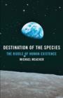 Image for Destination of the species  : the riddle of human existence