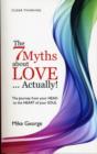 Image for The 7 myths about love-- actually!  : how to get out of your head and back into your heart