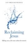 Image for Reclaiming Jesus - Making sense of the man without the miracles