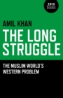 Image for The long struggle: the Muslim world&#39;s Western problem