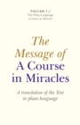 Image for The message of A course in miracles: a translation of the text in plain language : v. 1