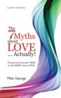 Image for The 7 Myths About Love ... Actually!: The Journey from Your Head to the Heart of Your Soul
