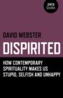 Image for Dispirited - How Contemporary Spirituality Makes Us Stupid, Selfish and Unhappy