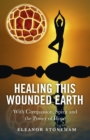 Image for Healing This Wounded Earth: With Compassion, Spirit and the Power of Hope