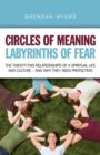 Image for Circles of meaning, labyrinths of fear  : the twenty-two relationships of a spiritual life and culture - and why they need protection